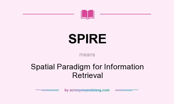 What does SPIRE mean? It stands for Spatial Paradigm for Information Retrieval