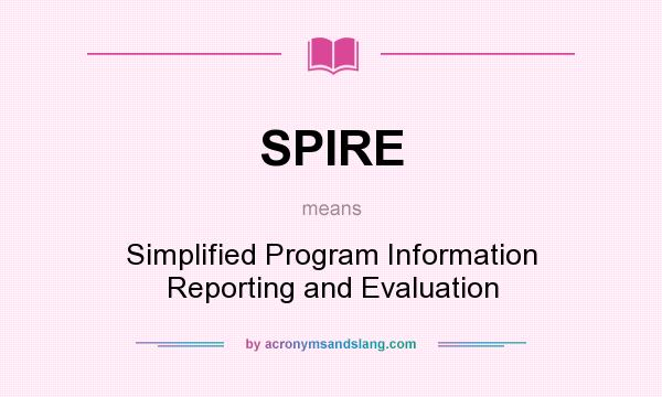 What does SPIRE mean? It stands for Simplified Program Information Reporting and Evaluation