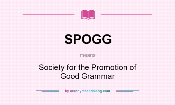 What does SPOGG mean? It stands for Society for the Promotion of Good Grammar