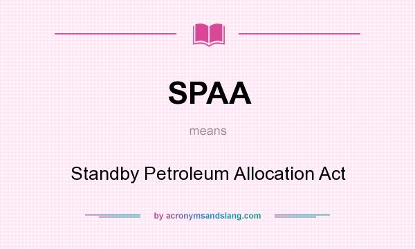 What does SPAA mean? It stands for Standby Petroleum Allocation Act