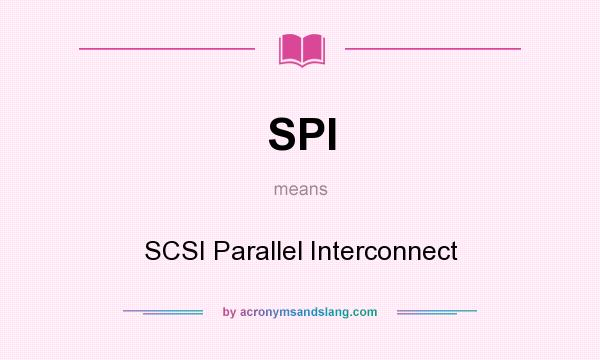 What does SPI mean? It stands for SCSI Parallel Interconnect