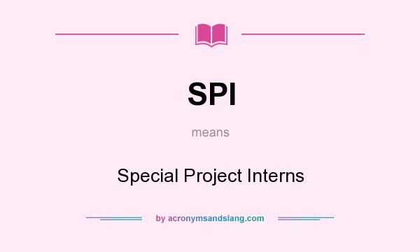 What does SPI mean? It stands for Special Project Interns