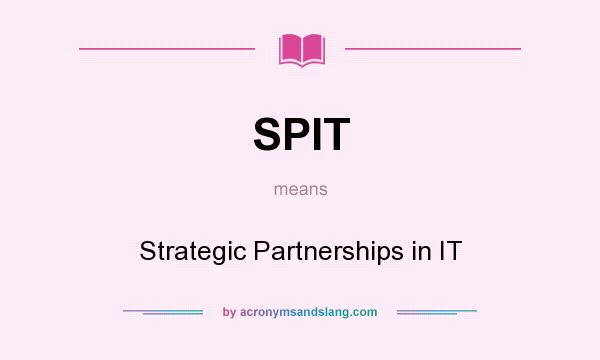 What does SPIT mean? It stands for Strategic Partnerships in IT