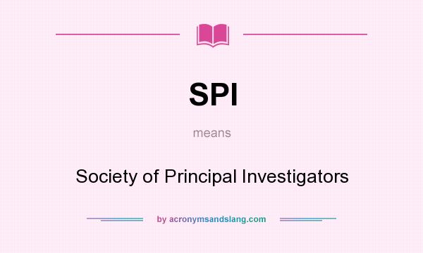 What does SPI mean? It stands for Society of Principal Investigators