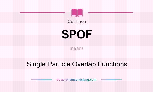 What does SPOF mean? It stands for Single Particle Overlap Functions