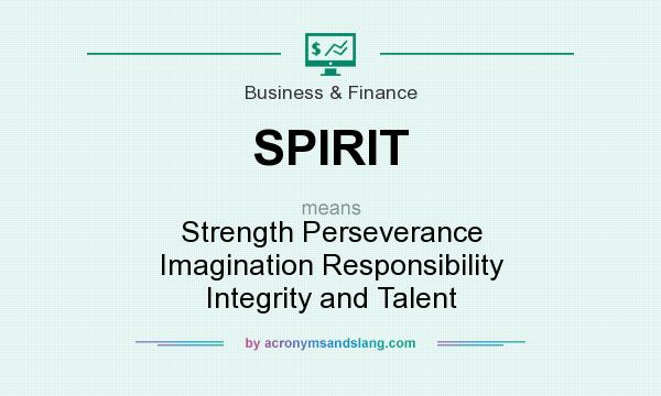 What does SPIRIT mean? It stands for Strength Perseverance Imagination Responsibility Integrity and Talent
