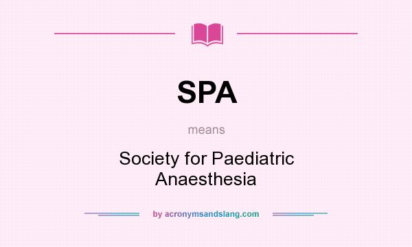 What does SPA mean? It stands for Society for Paediatric Anaesthesia