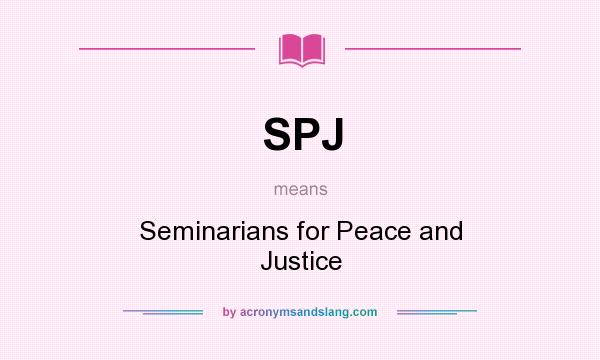 What does SPJ mean? It stands for Seminarians for Peace and Justice