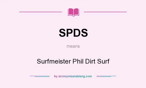 What does SPDS mean? It stands for Surfmeister Phil Dirt Surf