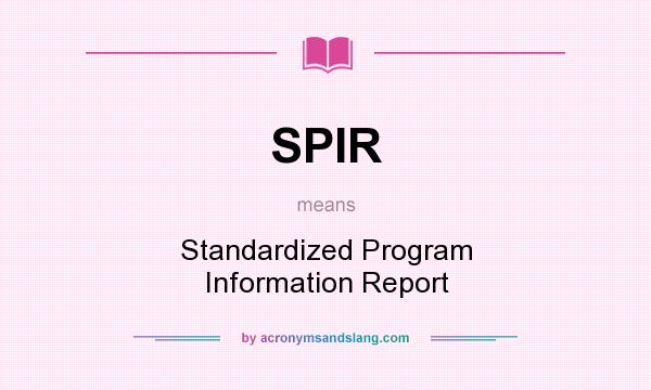 What does SPIR mean? It stands for Standardized Program Information Report