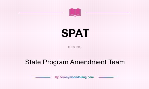 What does SPAT mean? It stands for State Program Amendment Team
