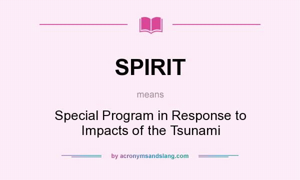 What does SPIRIT mean? It stands for Special Program in Response to Impacts of the Tsunami
