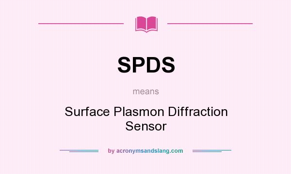 What does SPDS mean? It stands for Surface Plasmon Diffraction Sensor