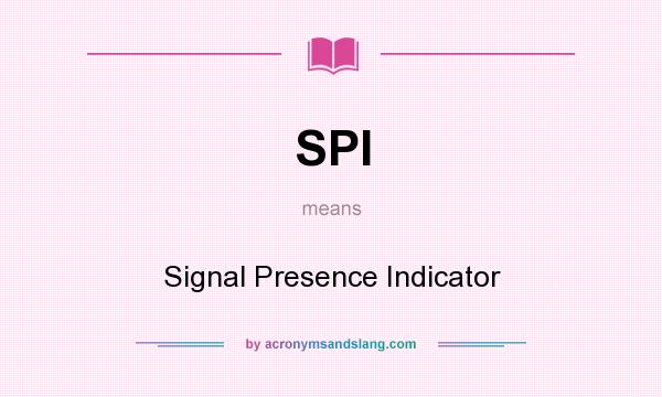 What does SPI mean? It stands for Signal Presence Indicator