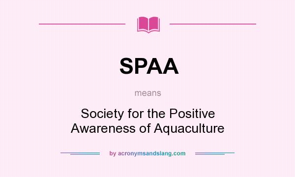 What does SPAA mean? It stands for Society for the Positive Awareness of Aquaculture
