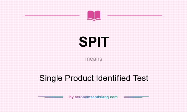 What does SPIT mean? It stands for Single Product Identified Test