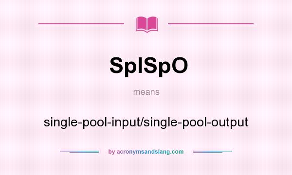 What does SpISpO mean? It stands for single-pool-input/single-pool-output