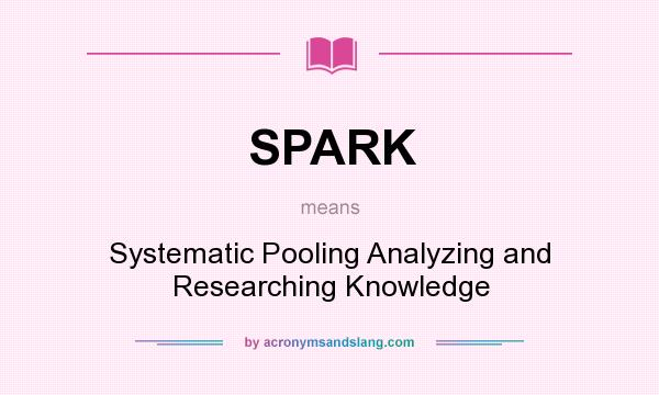 What does SPARK mean? It stands for Systematic Pooling Analyzing and Researching Knowledge