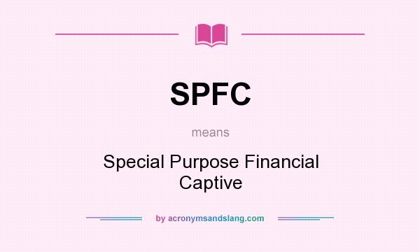 What does SPFC mean? It stands for Special Purpose Financial Captive