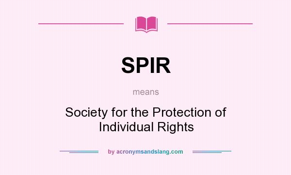 What does SPIR mean? It stands for Society for the Protection of Individual Rights