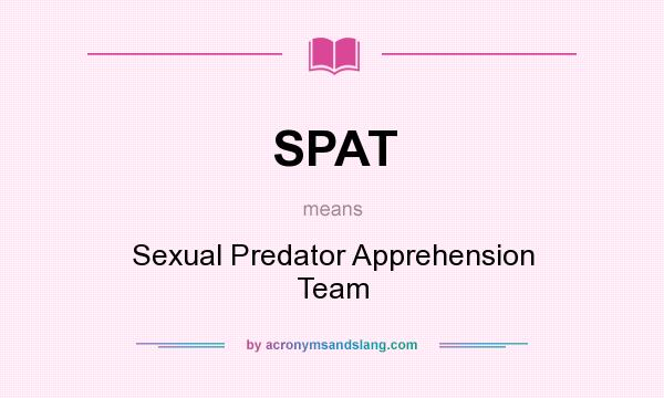 What does SPAT mean? It stands for Sexual Predator Apprehension Team