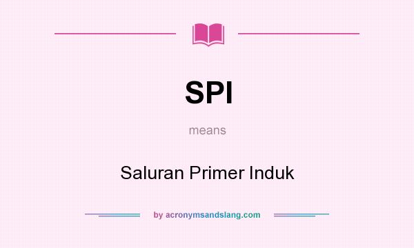 What does SPI mean? It stands for Saluran Primer Induk