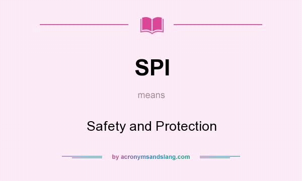 What does SPI mean? It stands for Safety and Protection