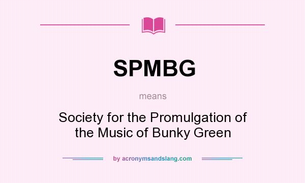 What does SPMBG mean? It stands for Society for the Promulgation of the Music of Bunky Green