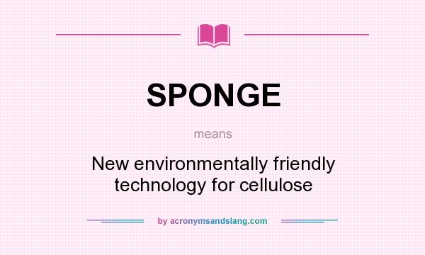 What does SPONGE mean? It stands for New environmentally friendly technology for cellulose