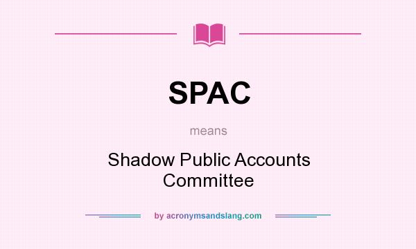 What does SPAC mean? It stands for Shadow Public Accounts Committee