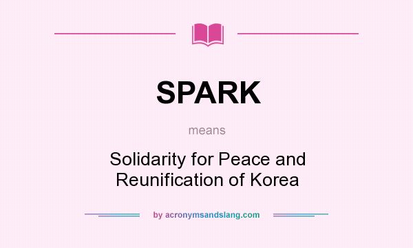 What does SPARK mean? It stands for Solidarity for Peace and Reunification of Korea