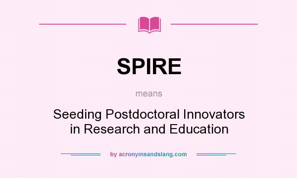What does SPIRE mean? It stands for Seeding Postdoctoral Innovators in Research and Education
