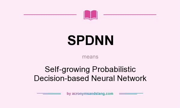 What does SPDNN mean? It stands for Self-growing Probabilistic Decision-based Neural Network