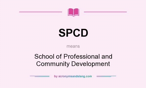 What does SPCD mean? It stands for School of Professional and Community Development