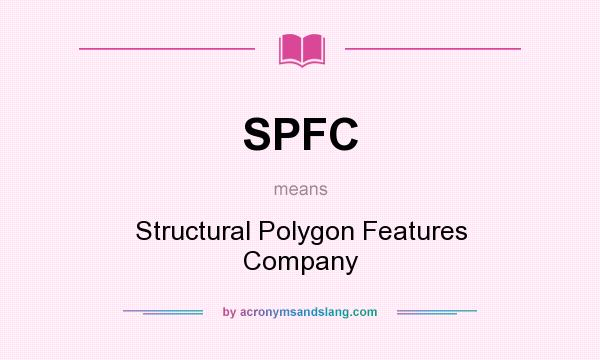 What does SPFC mean? It stands for Structural Polygon Features Company