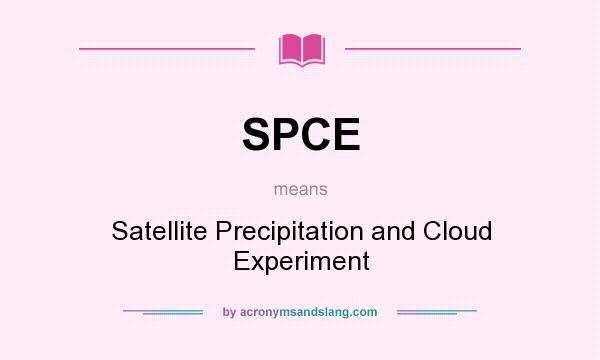 What does SPCE mean? It stands for Satellite Precipitation and Cloud Experiment