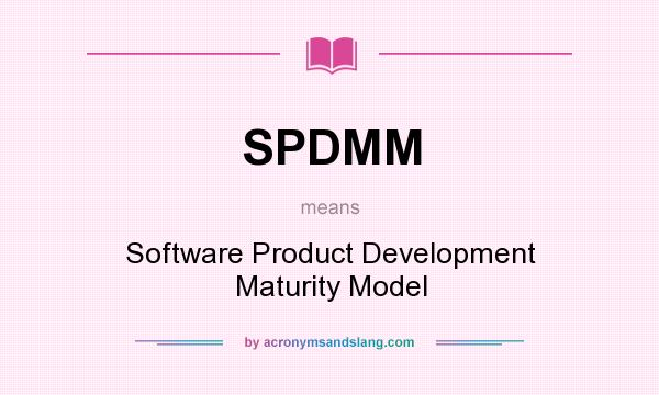 What does SPDMM mean? It stands for Software Product Development Maturity Model