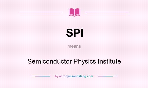 What does SPI mean? It stands for Semiconductor Physics Institute