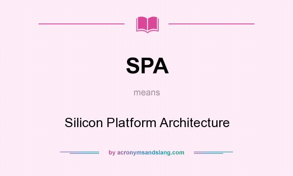 What does SPA mean? It stands for Silicon Platform Architecture