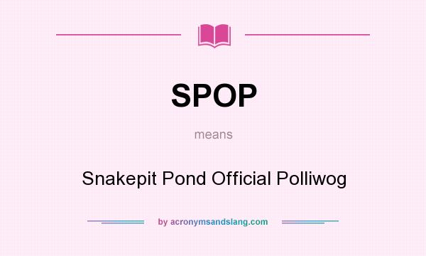 What does SPOP mean? It stands for Snakepit Pond Official Polliwog