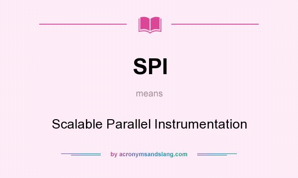 What does SPI mean? It stands for Scalable Parallel Instrumentation