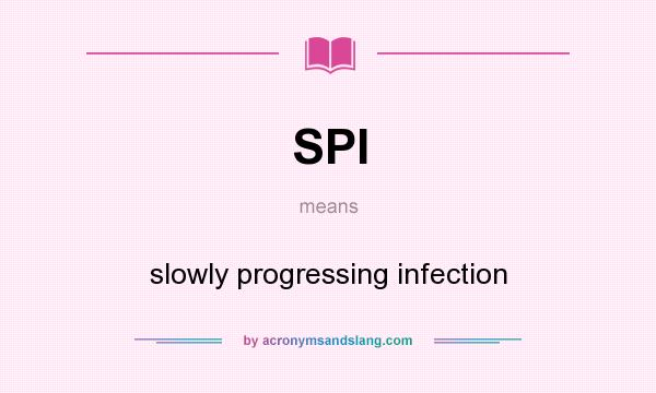 What does SPI mean? It stands for slowly progressing infection