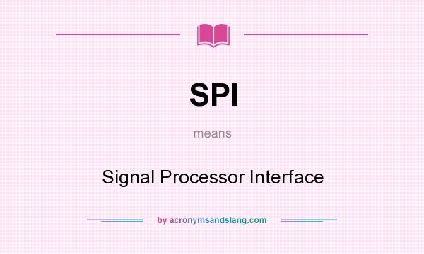 What does SPI mean? It stands for Signal Processor Interface