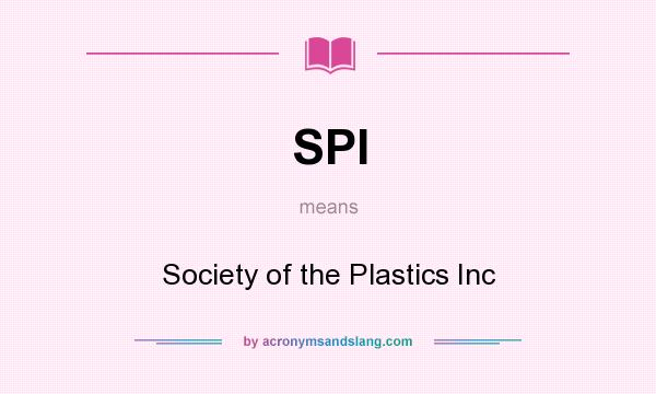 What does SPI mean? It stands for Society of the Plastics Inc