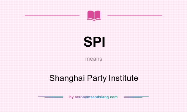 What does SPI mean? It stands for Shanghai Party Institute
