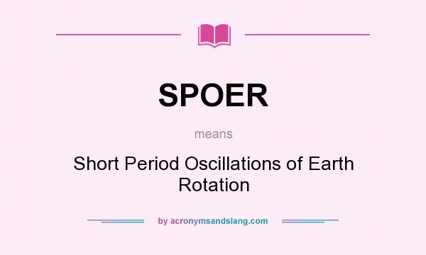 What does SPOER mean? It stands for Short Period Oscillations of Earth Rotation