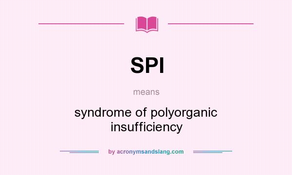 What does SPI mean? It stands for syndrome of polyorganic insufficiency