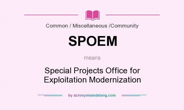 What does SPOEM mean? It stands for Special Projects Office for Exploitation Modernization