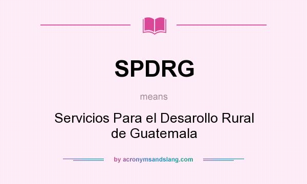 What does SPDRG mean? It stands for Servicios Para el Desarollo Rural de Guatemala