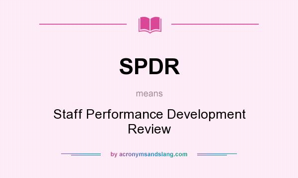 What does SPDR mean? It stands for Staff Performance Development Review